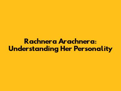 Rachnera Arachnera: Understanding Her Personality