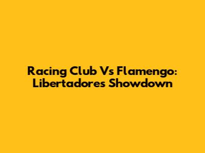 Racing Club Vs Flamengo: Libertadores Showdown