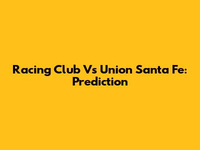 Racing Club Vs Union Santa Fe: Prediction