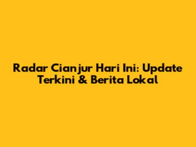 Radar Cianjur Hari Ini: Update Terkini & Berita Lokal