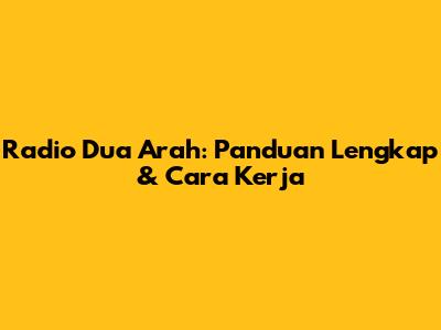 Radio Dua Arah: Panduan Lengkap & Cara Kerja