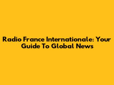 Radio France Internationale: Your Guide To Global News