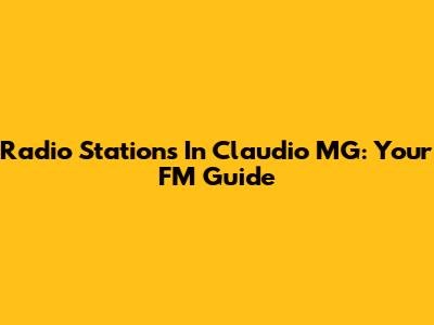 Radio Stations In Claudio MG: Your FM Guide