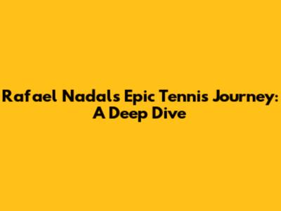 Rafael Nadal's Epic Tennis Journey: A Deep Dive
