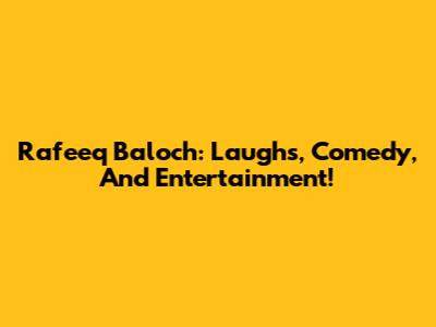 Rafeeq Baloch: Laughs, Comedy, And Entertainment!
