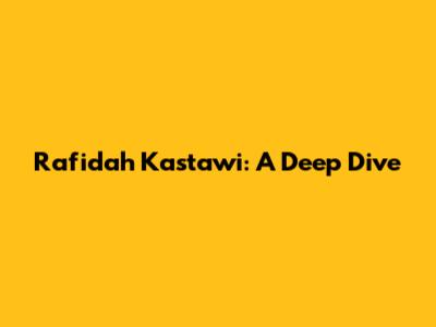 Rafidah Kastawi: A Deep Dive