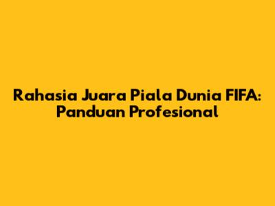 Rahasia Juara Piala Dunia FIFA: Panduan Profesional