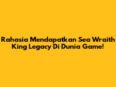 Rahasia Mendapatkan Sea Wraith King Legacy Di Dunia Game!