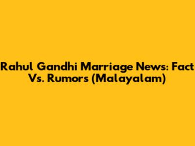Rahul Gandhi Marriage News: Fact Vs. Rumors (Malayalam)