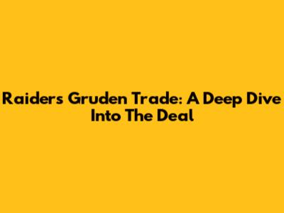 Raiders' Gruden Trade: A Deep Dive Into The Deal