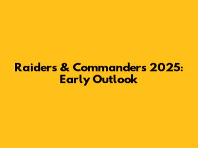 Raiders & Commanders 2025: Early Outlook