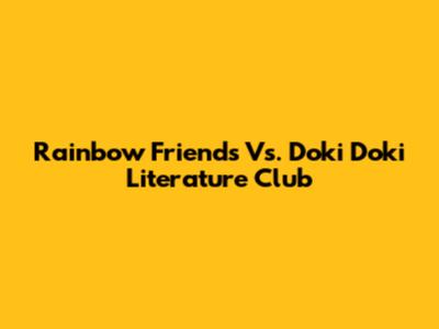Rainbow Friends Vs. Doki Doki Literature Club