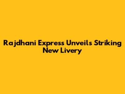 Rajdhani Express Unveils Striking New Livery