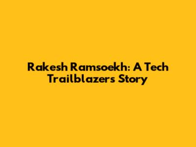 Rakesh Ramsoekh: A Tech Trailblazer's Story