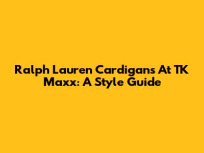 Ralph Lauren Cardigans At TK Maxx: A Style Guide