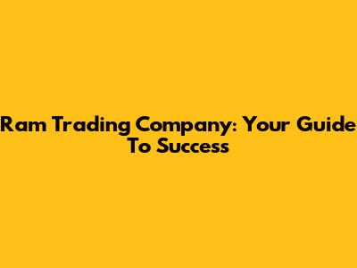 Ram Trading Company: Your Guide To Success