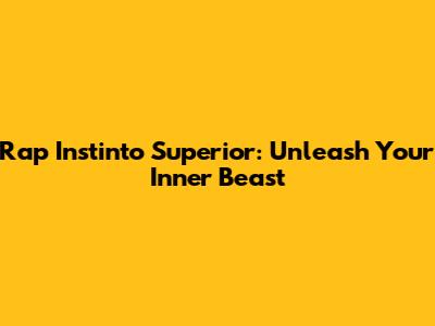 Rap Instinto Superior: Unleash Your Inner Beast