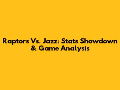 Raptors Vs. Jazz: Stats Showdown & Game Analysis