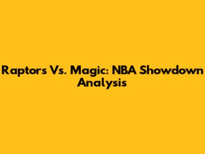 Raptors Vs. Magic: NBA Showdown Analysis