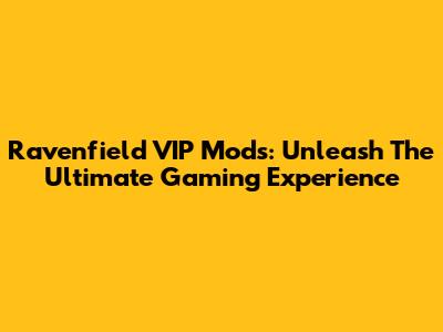 Ravenfield VIP Mods: Unleash The Ultimate Gaming Experience