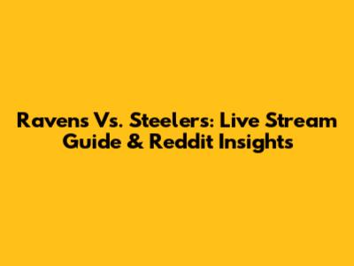 Ravens Vs. Steelers: Live Stream Guide & Reddit Insights