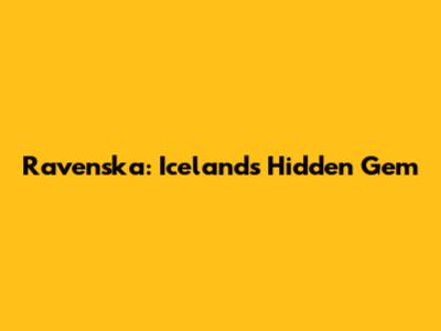 Ravenska: Iceland's Hidden Gem