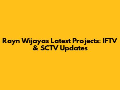 Rayn Wijaya's Latest Projects: IFTV & SCTV Updates