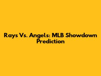 Rays Vs. Angels: MLB Showdown Prediction