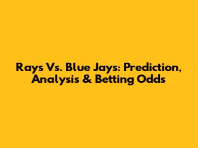 Rays Vs. Blue Jays: Prediction, Analysis & Betting Odds