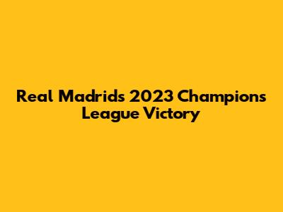 Real Madrid's 2023 Champions League Victory