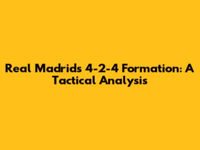 Real Madrid's 4-2-4 Formation: A Tactical Analysis