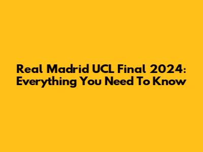 Real Madrid UCL Final 2024: Everything You Need To Know