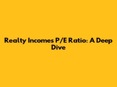Realty Income's P/E Ratio: A Deep Dive