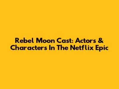 Rebel Moon Cast: Actors & Characters In The Netflix Epic