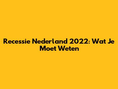 Recessie Nederland 2022: Wat Je Moet Weten