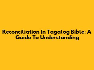 Reconciliation In Tagalog Bible: A Guide To Understanding