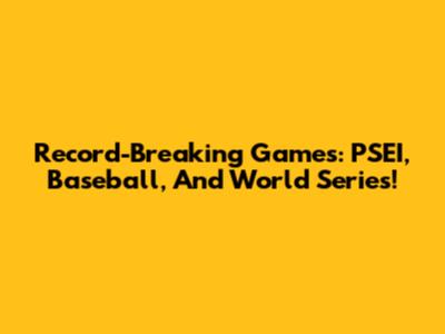 Record-Breaking Games: PSEI, Baseball, And World Series!