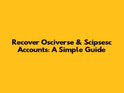 Recover Osciverse & Scipsesc Accounts: A Simple Guide