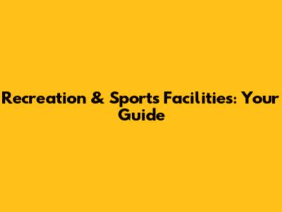 Recreation & Sports Facilities: Your Guide