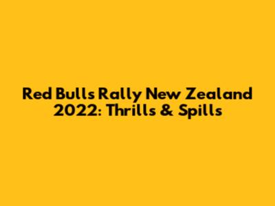 Red Bull's Rally New Zealand 2022: Thrills & Spills