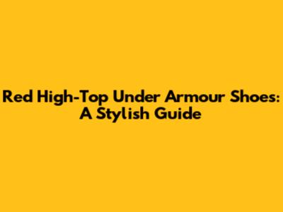 Red High-Top Under Armour Shoes: A Stylish Guide
