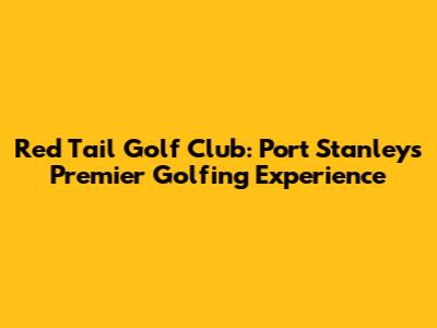 Red Tail Golf Club: Port Stanley's Premier Golfing Experience