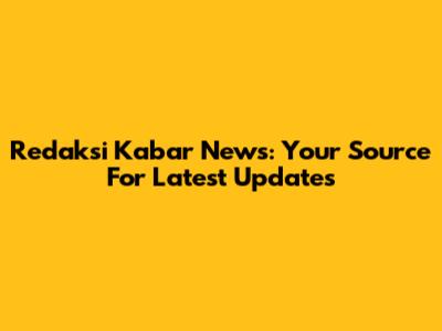 Redaksi Kabar News: Your Source For Latest Updates