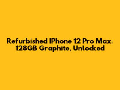 Refurbished IPhone 12 Pro Max: 128GB Graphite, Unlocked