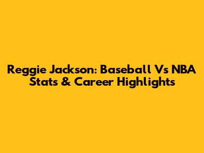Reggie Jackson: Baseball Vs NBA Stats & Career Highlights