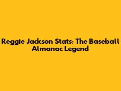 Reggie Jackson Stats: The Baseball Almanac Legend