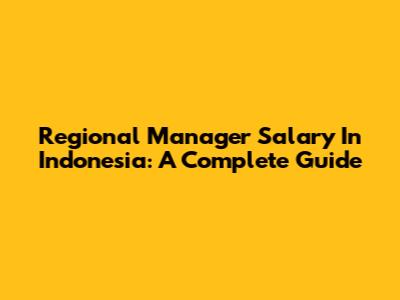 Regional Manager Salary In Indonesia: A Complete Guide