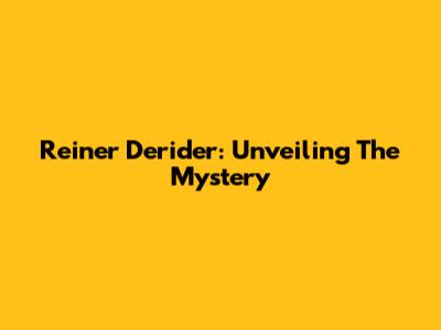Reiner Derider: Unveiling The Mystery
