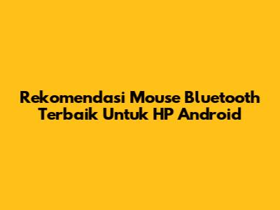 Rekomendasi Mouse Bluetooth Terbaik Untuk HP Android