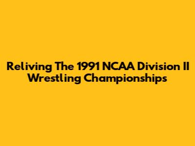Reliving The 1991 NCAA Division II Wrestling Championships